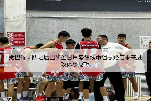 姆巴佩离队之后巴黎圣日耳曼锋线重组思路与未来进攻体系展望