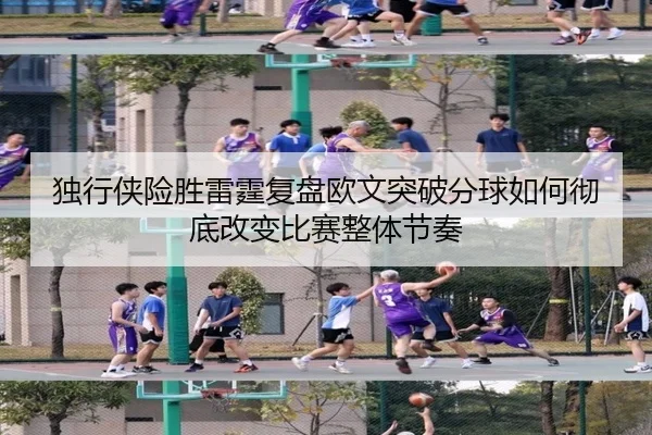 独行侠险胜雷霆复盘欧文突破分球如何彻底改变比赛整体节奏