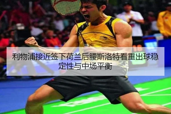 利物浦接近签下荷兰后腰斯洛特看重出球稳定性与中场平衡